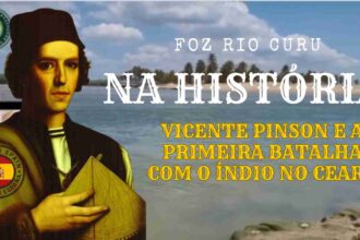 Vicent Pinsón protagonizou na FOZ RIO CURU o primeiro embate com o indígina no Brasil